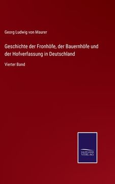 portada Geschichte der Fronhöfe, der Bauernhöfe und der Hofverfassung in Deutschland: Vierter Band (en Alemán)