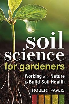 portada Soil Science for Gardeners: Working With Nature to Build Soil Health (Mother Earth News Wiser Living Series) (en Inglés)