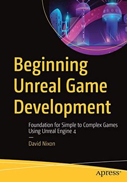 portada Beginning Unreal Game Development: Foundation for Simple to Complex Games Using Unreal Engine 4 