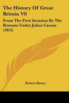 portada the history of great britain v8: from the first invasion by the romans under julius caesar (1814) (en Inglés)