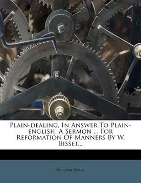 portada plain-dealing, in answer to plain-english, a sermon ... for reformation of manners by w. bisset... (in English)