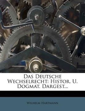 portada Das Deutsche Wechselrecht: historisch und dogmatisch dargestellt. (en Alemán)