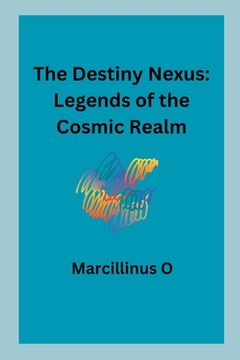 portada The Destiny Nexus: Legends of the Cosmic Realm (en Inglés)