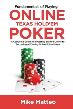 portada Fundamentals of Playing Online Texas Hold'em Poker: A Complete Guide from Getting Started Online to Becoming a Winning Online Poker Player (en Inglés)