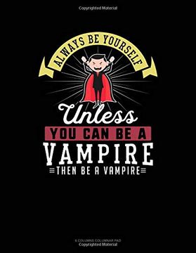 portada Always be Yourself Unless you can be a Vampire Then be a Vampire: 6 Columns Columnar pad 