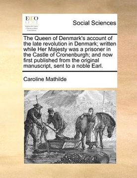 portada the queen of denmark's account of the late revolution in denmark; written while her majesty was a prisoner in the castle of cronenburgh; and now first