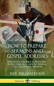 portada How to Prepare Sermons and Gospel Addresses: Expository and Biblical Preaching in the Church; A Guide to Writing and Organizing Sermons (Hardcover) (en Inglés)