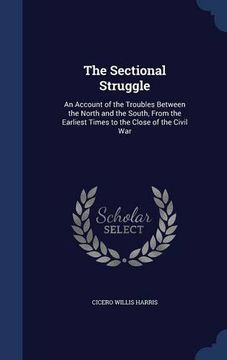 portada The Sectional Struggle: An Account of the Troubles Between the North and the South, From the Earliest Times to the Close of the Civil War