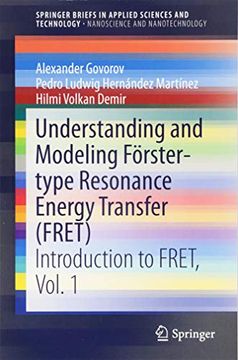 portada Understanding and Modeling Förster-Type Resonance Energy Transfer (Fret): Introduction to Fret, Vol. 1 (Springerbriefs in Applied Sciences and Technology) (in English)