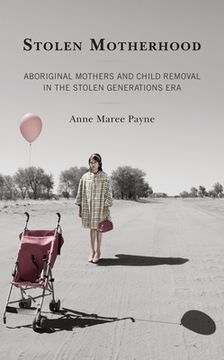 portada Stolen Motherhood: Aboriginal Mothers and Child Removal in the Stolen Generations era 