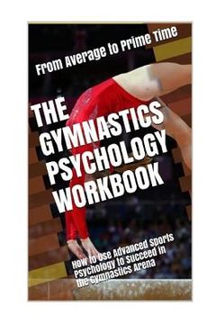 portada The Gymnastics Psychology Workbook: How to Use Advanced Sports Psychology to Succeed in the Gymnastics Arena (en Inglés)