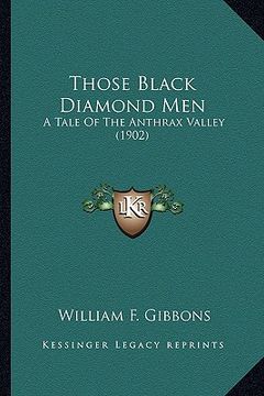 those black diamond men: a tale of the anthrax valley (1902) a tale of the anthrax valley (1902) (en Inglés)