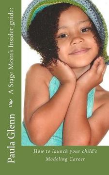 portada A Stage Mom's Insider guide: How to launch your child's Modeling Career (in English)