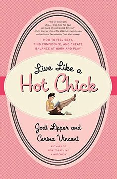portada Live Like a hot Chick: How to Feel Sexy, Find Confidence, and Create Balance at Work and Play (en Inglés)