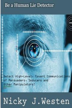 portada Be A Human Lie Detector: Detect Covert Communications of Persuaders, Seducers an (in English)