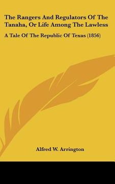 portada the rangers and regulators of the tanaha, or life among the lawless: a tale of the republic of texas (1856) (en Inglés)