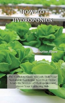 portada How-To Hydroponics: The Complete Guide to Easily Build Your Sustainable Gardening System at Home. Learn the Secrets of Hydroponics and Boost Your Gardening Skills 
