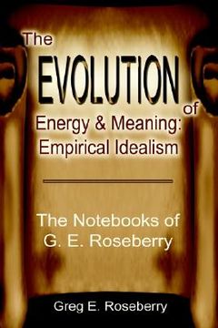 portada the evolution of energy and meaning: empirical idealism: the nots of g. e. roseberry (en Inglés)
