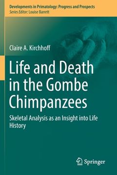 portada Life and Death in the Gombe Chimpanzees: Skeletal Analysis as an Insight Into Life History (in English)