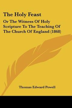 portada the holy feast: or the witness of holy scripture to the teaching of the church of england (1868) (in English)