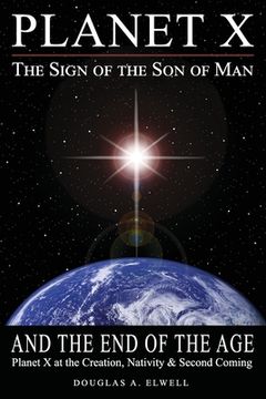 portada Planet X, the Sign of the Son of Man, and the End of the Age: Planet X at the Creation, Nativity & Second Coming (in English)