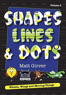 portada Shapes, Lines and Dots: Wheels, Wings and Moving Things (Volume 4) (en Inglés)