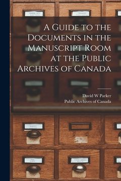 portada A Guide to the Documents in the Manuscript Room at the Public Archives of Canada [microform] (in English)