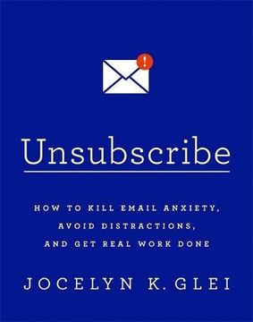 portada Unsubscribe: How to Kill Email Anxiety, Avoid Distractions, and Get Real Work Done