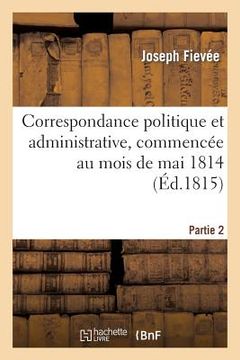 portada Correspondance Politique Et Administrative, Commencée Au Mois de Mai 1814. 2e Partie (in French)