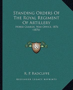 portada standing orders of the royal regiment of artillery: horse guards, war office, 1876 (1876)