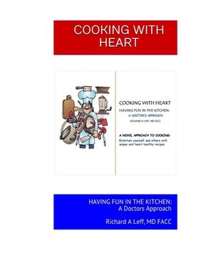 portada Cooking with Heart: HAVING FUN IN THE KITCHEN: A Doctors Approach Richard A Leff, MD FACC