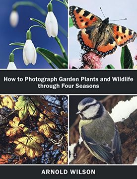 portada How to Photograph Garden Plants and Wildlife Through Four Seasons (en Inglés)