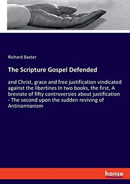 portada The Scripture Gospel Defended: And Christ, Grace and Free Justification Vindicated Against the Libertines in two Books, the First, a Breviate of Fifty. Upon the Sudden Reviving of Antinomianism 