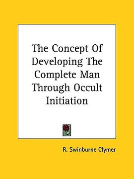 portada the concept of developing the complete man through occult initiation (en Inglés)