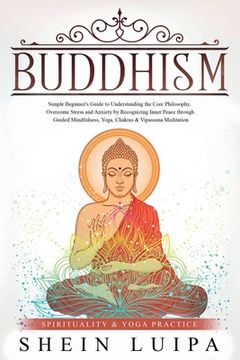 portada Buddhism: Simple Beginner's Guide to Understanding the Core Philosophy. Overcome Stress and Anxiety by Recognizing Inner Peace t (en Inglés)