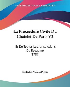 portada La Proceedure Civile Du Chatelet De Paris V2: Et De Toutes Les Jurisdictions Du Royaume (1787) (in French)