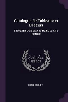 portada Catalogue de Tableaux et Dessins: Formant la Collection de feu M. Camille Marcille (en Inglés)