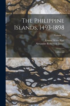 portada The Philippine Islands, 1493-1898: 1583-1588; Volume VI (in English)