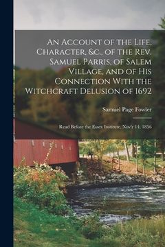 portada An Account of the Life, Character, &c., of the Rev. Samuel Parris, of Salem Village, and of His Connection With the Witchcraft Delusion of 1692: Read