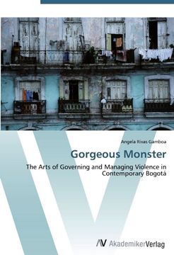 portada Gorgeous Monster: The Arts of Governing and Managing Violence in Contemporary Bogotá
