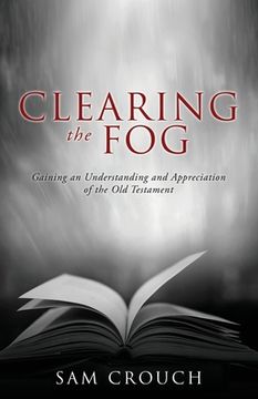 portada Clearing the Fog: Gaining an Understanding and Appreciation of the Old Testament (en Inglés)