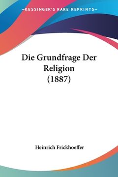 portada Die Grundfrage Der Religion (1887) (en Alemán)