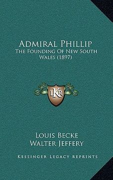 portada admiral phillip: the founding of new south wales (1897) (en Inglés)