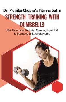 portada Strength Training with Dumbbells: 50+ Exercises to Build Muscle, Burn Fat and Sculpt your Body at Home (en Inglés)