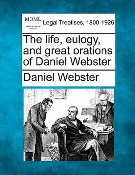 portada the life, eulogy, and great orations of daniel webster (en Inglés)