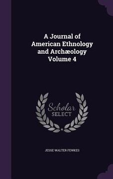 portada A Journal of American Ethnology and Archæology Volume 4 (en Inglés)