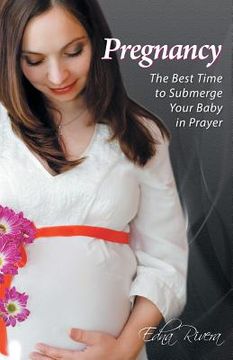 portada Pregnancy: The Best Time to Submerge Your Baby in Prayer (en Inglés)