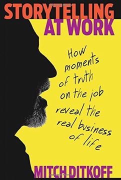 portada Storytelling at Work: How Moments of Truth on the Job Reveal the Real Business of Life (en Inglés)