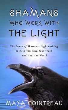 portada Shamans Who Work with The Light - The Power of Shamanic Lightworking to Help You Find Your Truth and Heal the World