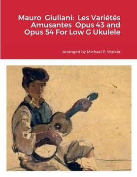 portada Mauro Giuliani: Les Variétés Amusantes Opus 43 and Opus 54 For Low G Ukulele (in English)